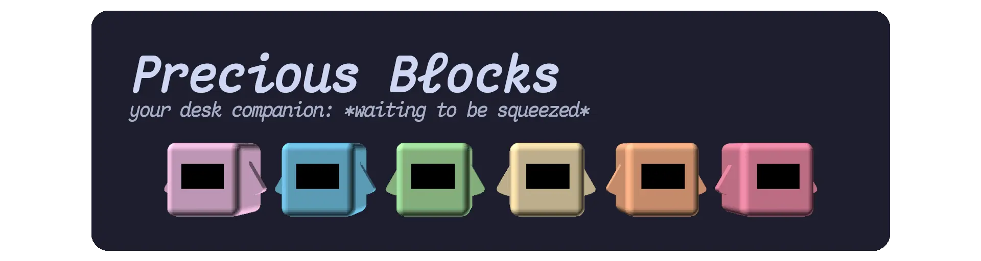 Precious Blocks.
your desk companion: waiting to be squeezed